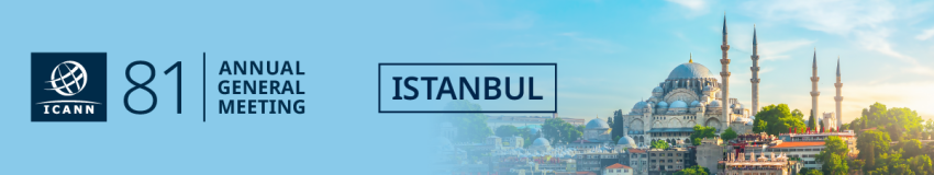 ICANN81 - Annual General Meeting (26th) - Istanbul, Turkey